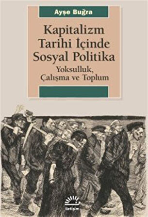 Kapitalizm Tarihi İçinde Sosyal Politika & Yoksulluk, Çalışma ve Toplum / Ayşe Buğra