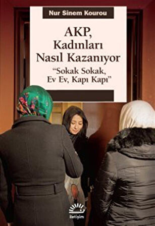 AKP, Kadınları Nasıl Kazanıyor & "Sokak Sokak, Ev Ev, Kapı Kapı" / Nur Sinem Kourou