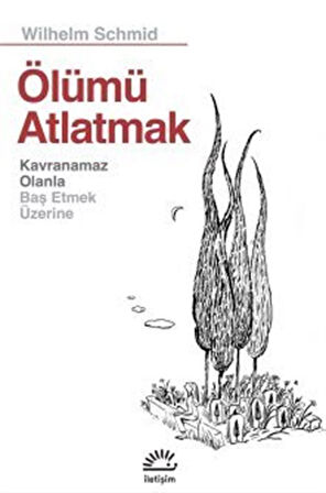 Ölümü Atlatmak Kavranamaz Olanla Baş Etmek Üzerine / Wilhelm Schmid