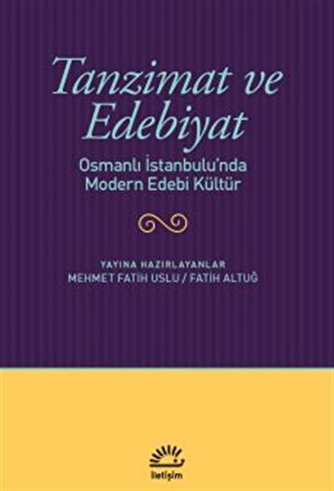 Tanzimat ve Edebiyat & Osmanlı İstanbulu'nda Modern Edebi Kültür / Mehmet Fatih Uslu
