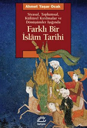 Farklı Bir İslam Tarihi Siyasal, Toplumsal, Kültürel Kırılmalar ve Dönüşümler Işığında / Ahmet Yaşar Ocak