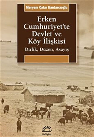 Erken Cumhuriyet'te Devlet ve Köy İlişkisi & Dirlik, Düzen, Asayiş / Meryem Çakır Kantarcıoğlu