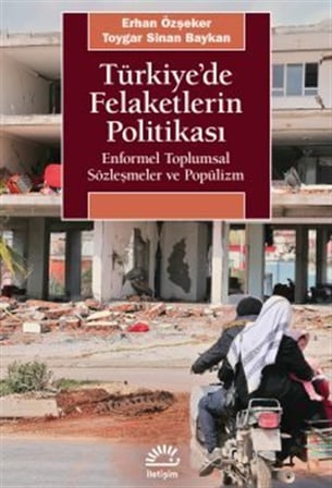 Türkiye'de Felaketlerin Politikası & Enformel Toplumsal Sözleşmeler ve Popülizm / Erhan Özşeker