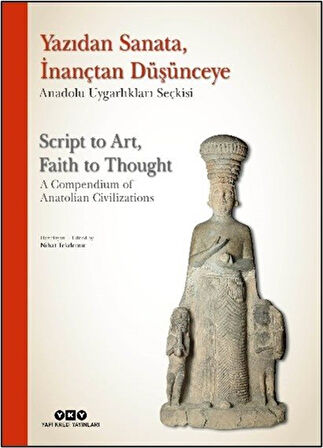 Yazıdan Sanata, İnançtan Düşünceye - Anadolu Uygarlıkları Seçkisi Script to Art, Faith to Thought - A Compendium of Anatolian Civilizations (Karton Kapak) (Türkçe İngilizce) / Nihat Tekdemir