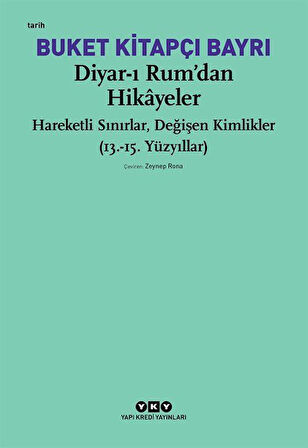 Diyar-ı Rum'dan Hikayeler Hareketli Sınırlar, Değişen Kimlikler (13.-15. Yüzyıllar) / Buket Kitapçı Bayrı