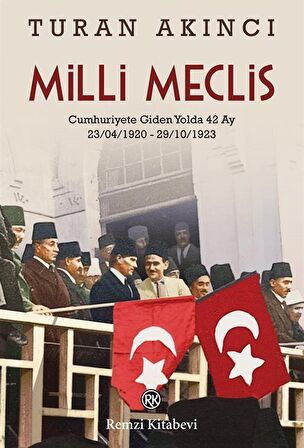 Milli Meclis & Cumhuriyete Giden Yolda 42 Ay 23/04/1920 - 29/10/1923 / Turan Akıncı