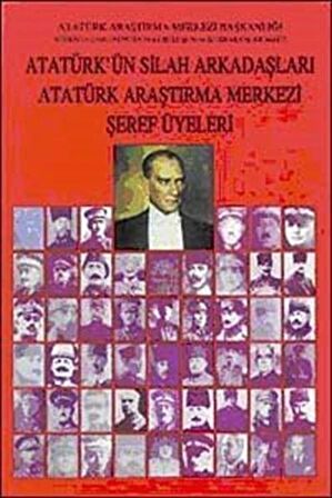 Atatürk'ün Silah Arkadaşları Atatürk Araştırma Merkezi Şeref Üyeleri / Mustafa Balcıoğlu