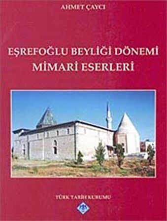 Eşrefoğlu Beyliği Dönemi Mimari Eserleri / Ahmet Çaycı