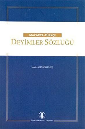 Macarca - Türkçe Deyimler Sözlüğü / Naciye Güngörmüş