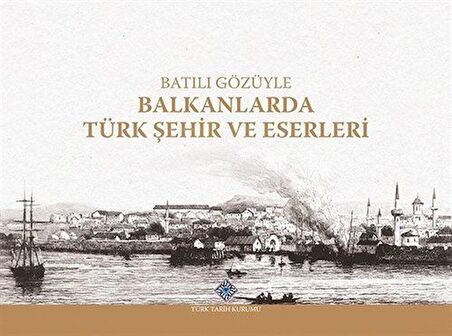 Batılı Gözüyle Balkanlarda Türk Şehir ve Eserleri