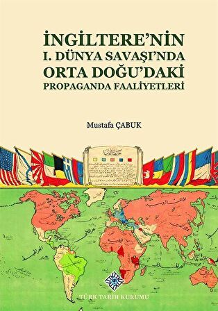 İngiltere'nin I. Dünya Savaşı'nda Orta Doğu'daki Propaganda Faaliyetleri / Mustafa Çabuk