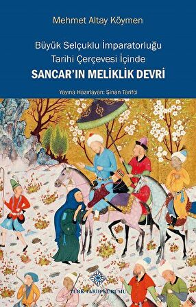 Büyük Selçuklu İmparatorluğu Tarihi Çerçevesi İçinde Sancar'ın Meliklik Devri / Prof. Dr. Mehmet Altay Köymen