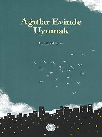 Ağıtlar Evinde Uyumak / Abdulbaki İşcan