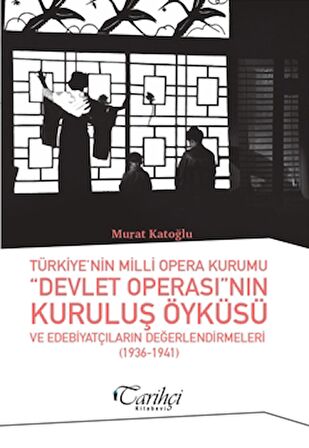 Türkiye'nin Milli Opera Kurumu Devlet Operası'nın Kuruluş Öyküsü ve Edebiyatçıların Değerlendirmeleri (1936-1941)