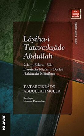 Layiha-i Tatarcıkzade Abdullah - Sultan Selim-i Salis Devrinde Nizam-ı Devlet Hakkında Mütalaat