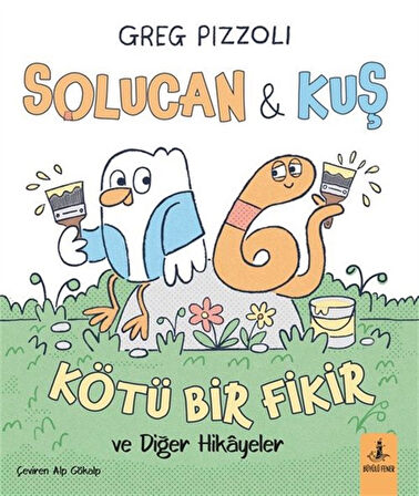 Solucan ve Kuş / Kötü Bir Fikir ve Diğer Hikayeler / Greg Pizzoli