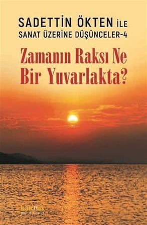 Zamanın Raksı Ne Bir Yuvarlakta? / Sadettin Ökten ile Sanat Üzerine Düşünceler 4 / Sadettin Ökten