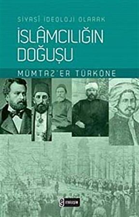 İslamcılığın Doğuşu & Siyasi İdeoloji Olarak / Mümtazer Türköne