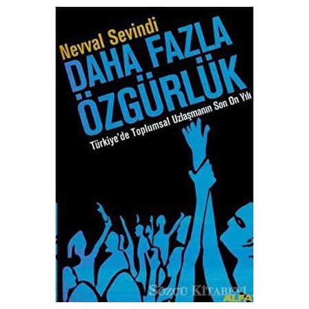 Daha Fazla Özgürlük Türkiye’de Toplumsal Uzlaşmanın Son On Yılı