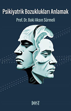 Psikiyatrik Bozuklukları Anlamak / Prof. Dr. Baki Aksın Sürmeli