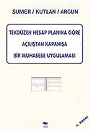 Tekdüzen Hesap Planına Göre Açılıştan Kapanışa Bir Muhasebe Uygulaması / Doğan Argun