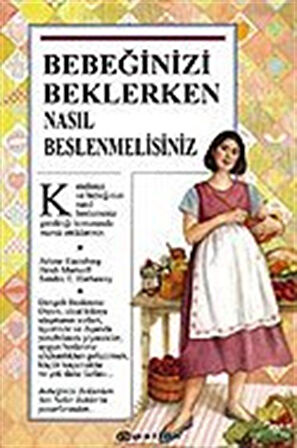 Bebeğinizi Beklerken Nasıl Beslenmelisiniz / Arlene Eisenberg