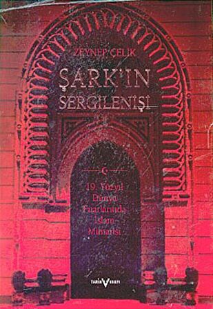 Şark’ın Sergilenişi  19. Yüzyıl Dünya Fuarlarında İslam Mimarisi