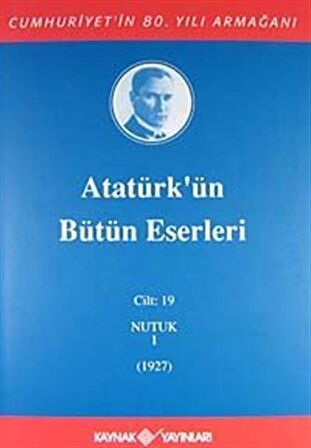 Atatürk'ün Bütün Eserleri Cilt: 19 (Nutuk 1 - 1927)