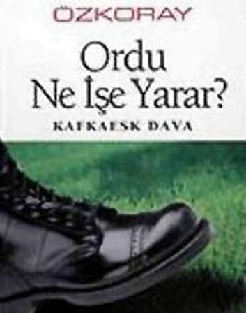 Ordu Ne İşe Yarar? Kafkaesk Dava