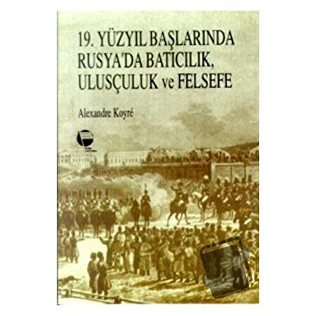 19. Yüzyıl Başlarında Rusya’da Batıcılık, Ulusçuluk ve Felsefe