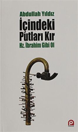 İçindeki Putları Kır - Hz. İbrahim Gibi Ol