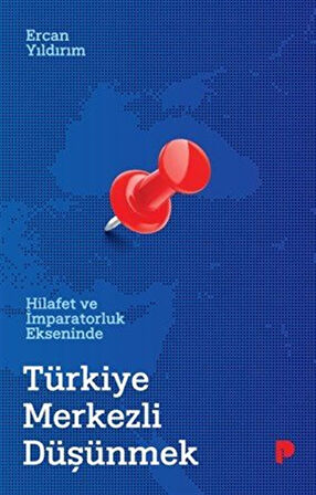 Hilafet ve İmparatorluk Ekseninde Türkiye Merkezli Düşünmek / Ercan Yıldırım