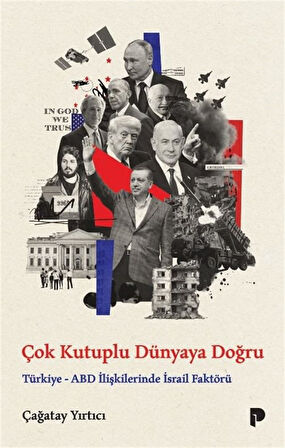 Çok Kutuplu Dünyaya Doğru & Türkiye-ABD İlişkilerinde İsrail Faktörü / Çağatay Yırtıcı