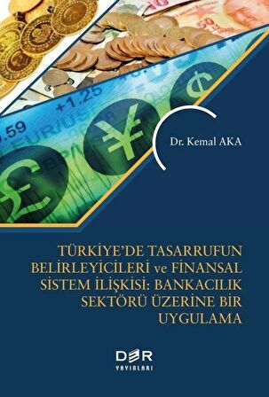 Türkiye’de Tasarrufun Belirleyicileri ve Finansal Sistem İlişkisi: Bankacılık Üzerine Bir Uygulama