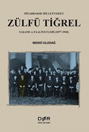 Diyarbakır Milletvekili Zülfü Tiğrel Yaşamı ve Faaliyetleri (1877-1940)