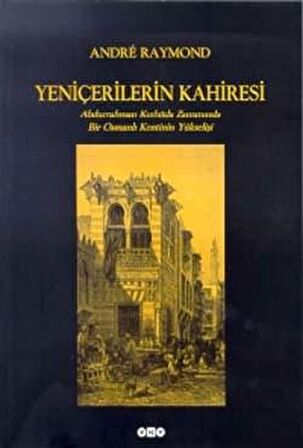 Yeniçerilerin Kahiresi Abdurrahman Kethüda Zamanında Bir Osmanlı Kentinin Yükselişi