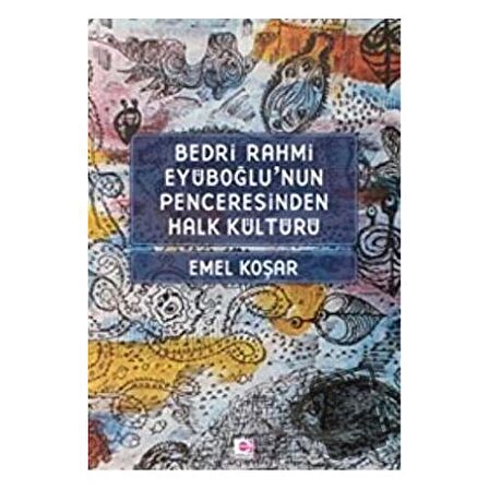 Bedri Rahmi Eyüboğlu’nun Penceresinden Halk Kültürü