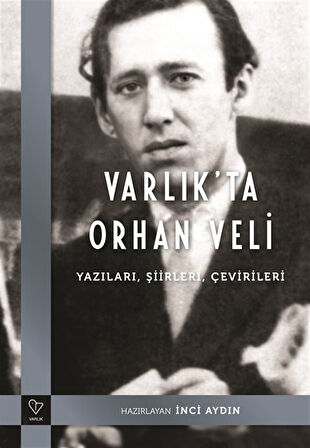 Varlık'ta Orhan Veli & Yazıları, Şiirleri, Çevirileri