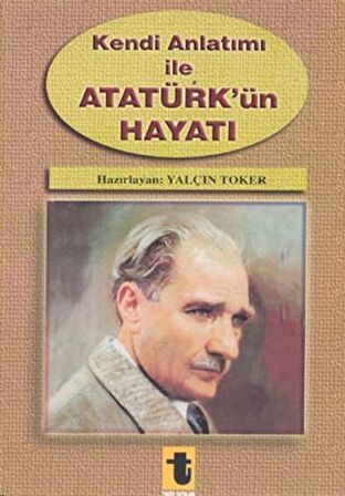 Kendi Anlatımı ile Atatürk’ün Hayatı