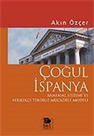 Çoğul İspanya / Anayasal Sistemi ve Ayrılıkçı Terörle Mücadele Modeli / Akın Özçer