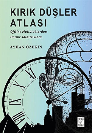Kırık Düşler Atlası & Offline Mutluluklardan Online Yalnızlıklara / Ayhan Özekin