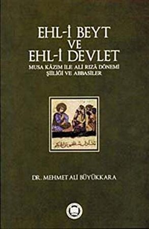 Ehl-i Beyt ve Ehl-i Devlet & Musa Kazım ile Ali Rıza Dönemi Şiiliği ve Abbasiler / Mehmet Ali Büyükkara