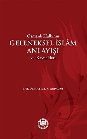 Osmanlı Halkının Geleneksel İslam Anlayışı ve Kaynakları / Hatice Kelpetin Arpaguş
