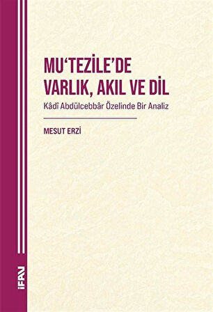 Mu'Tezile'de Varlık, Akıl Ve Dil Kadî Abdülcebbar Özelinde Bir Analiz / Mesut Erzi