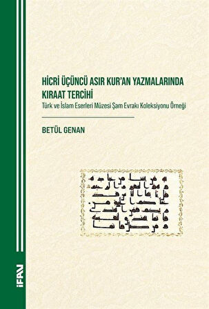 Hicri Üçüncü Asır Kuran Yazmalarında Kıraat Tercihi & Türk ve İslam Eserleri Müzesi Şam Evrakı Koleksiyonu Örneği / Betül Genan