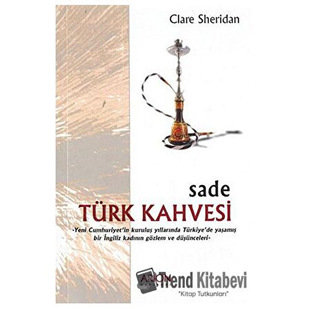 Sade Türk Kahvesi: Yeni Cumhuriyet’in Kuruluş Yıllarında Türkiye’de Yaşamış bir İngiliz Kadının Gözlem ve Düşünceleri