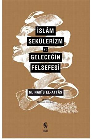 Islam, Sekülerizm Ve Geleceğin Felsefesi - M. Nakib El Attas