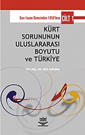 Kürt Sorununun Uluslararası Boyutu ve Türkiye - Cilt 1: Sevr-Lozan Sürecinde 1950’lere