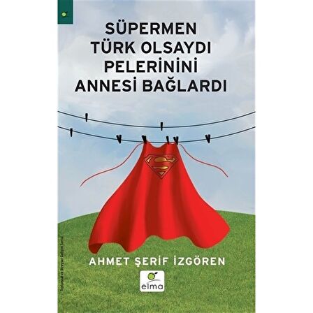 Süpermen Türk Olsaydı Pelerinini Annesi Bağlardı - Ahmet Şerif İzgören - ELMA Yayınevi