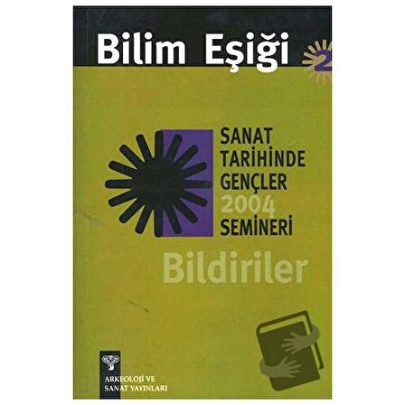 Bilim Eşiği 2: Sanat Tarihinde Gençler Semineri 2004 Bildiriler